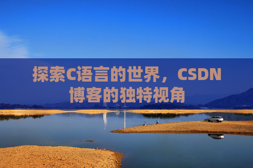 探索C语言的世界，CSDN博客的独特视角